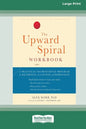 The Upward Spiral Workbook: A Practical Neuroscience Program for Reversing the Course of Depression (16pt Large Print Edition) - Paperback