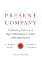 Present Company: Cultivating Cultures of High Performance in Teams and Organizations - Hardcover