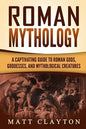 Roman Mythology: A Captivating Guide to Roman Gods, Goddesses, and Mythological Creatures - Paperback