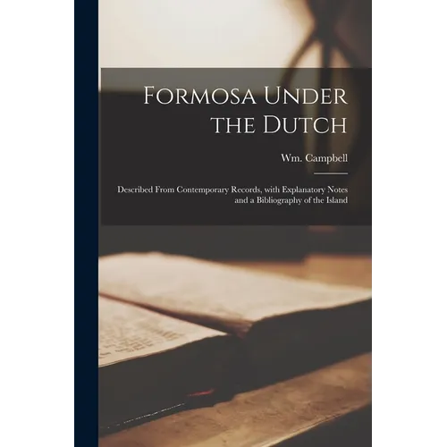 Formosa Under the Dutch: Described From Contemporary Records, With Explanatory Notes and a Bibliography of the Island - Paperback