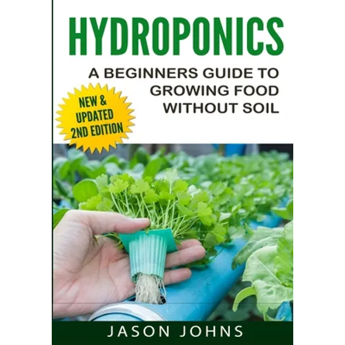 Hydroponics - A Beginners Guide To Growing Food Without Soil: Grow Delicious Fruits And Vegetables Hydroponically In Your Home - Paperback