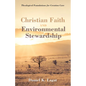 Christian Faith and Environmental Stewardship: Theological Foundations for Creation Care - Paperback
