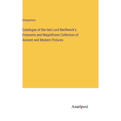 Catalogue of the late Lord Northwick's Extensive and Magnificent Collection of Ancient and Modern Pictures - Hardcover