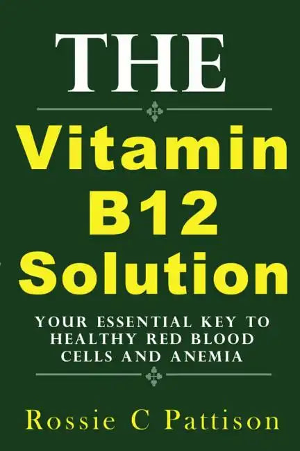 The Vitamin B12 Solution: Your Essential Key To Healthy Red Blood Cells And Anemia - Paperback