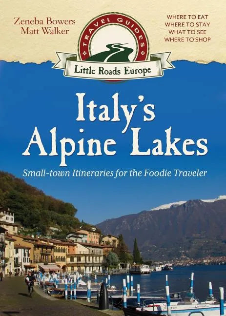 Italy's Alpine Lakes: Small-town Itineraries for the Foodie Traveler - Paperback