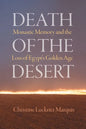 Death of the Desert: Monastic Memory and the Loss of Egypt's Golden Age - Hardcover
