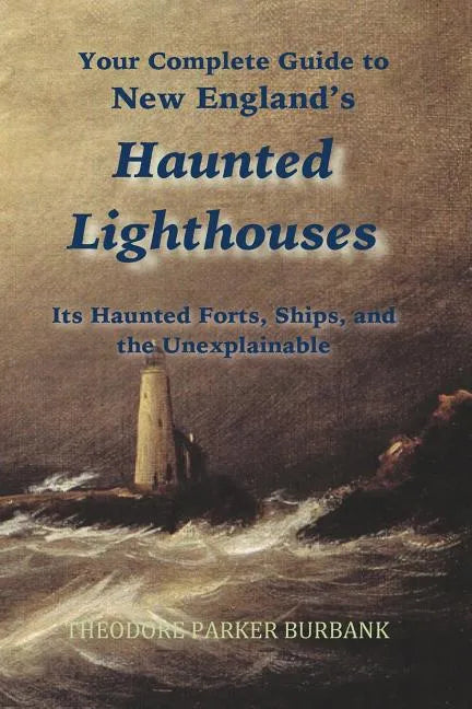 New England's Haunted Lighthouses: Complete Guide to New England's Haunted Lighthouses, Ships, Forts and the Unexplainable - Paperback