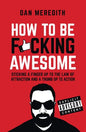 How to Be F*cking Awesome: Sticking a Finger Up to the Law of Attraction and a Thumb Up to Action - Paperback