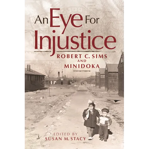An Eye for Injustice: Robert C. Sims and Minidoka - Paperback