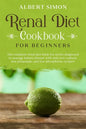 Renal Diet Cookbook for Beginners: The Complete Renal Diet Book for Newly Diagnosed to Manage Kidney Disease with Only Low Sodium, Low Potassium and L - Paperback