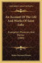 An Account Of The Life And Works Of Saint Luke: Evangelist, Physician, And Painter (1889) - Paperback