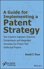 A Guide for Implementing a Patent Strategy: How Inventors, Engineers, Scientists, Entrepreneurs, and Independent Innovators Can Protect Their Intellec - Hardcover