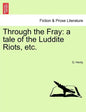 Through the Fray: A Tale of the Luddite Riots, Etc. - Paperback