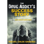 A Drug Addict's Success Story: How to End Drug Addiction and Get Life Back On Track - Paperback