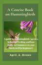 A Concise Book on Hummingbirds: A guide on hummingbirds' species, behavior, feeding, and how to attract hummers in your backyard for beginners - Paperback
