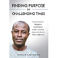 Finding Purpose in Challenging Times: My Journey from Refugee to Humanitarian Leader-and How Anyone Can Rise to Make a Difference - Hardcover