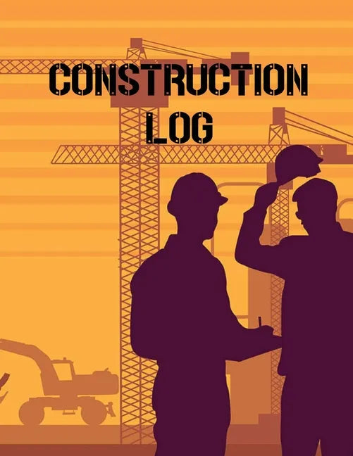 Construction Site Log Book: Daily Activity Management Book For Building Sites, Equipment And Repair Notebook, Project Planner, Superintendent Jobsite - Paperback