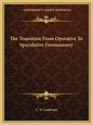 The Transition from Operative to Speculative Freemasonry - Paperback