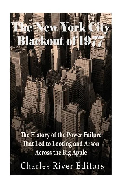 The New York City Blackout of 1977: The History of the Power Failure that Led to Looting and Arson Across the Big Apple - Paperback