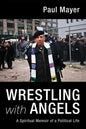 Wrestling with Angels: A Spiritual Memoir of a Political Life - Paperback