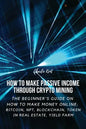 How to Make Passive Income through Crypto Mining: The Beginner's Guide on How to Make Money Online: Bitcoin, NFT, Blockchain, Token in Real Estate, Yi - Paperback