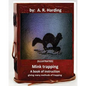 Mink trapping; a book of instruction giving many methods of trapping (ILLUSTRATED) - Paperback