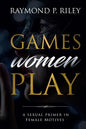 Games Women Play: A Sexual Primer in Female Motives - Paperback