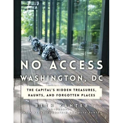 No Access Washington, DC: The Capital's Hidden Treasures, Haunts, and Forgotten Places - Paperback
