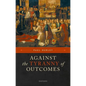 Against the Tyranny of Outcomes - Hardcover