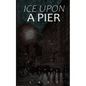 Ice Upon a Pier - Paperback