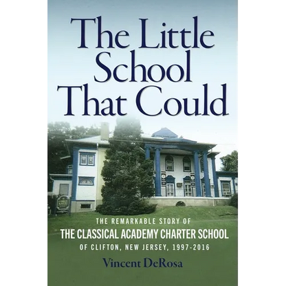 The Little School That Could: The Remarkable Story of The Classical Academy Charter School of Clifton, New Jersey (1997-2016) - Paperback