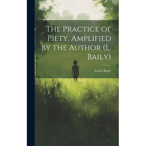 The Practice of Piety. Amplified by the Author (L. Baily) - Hardcover