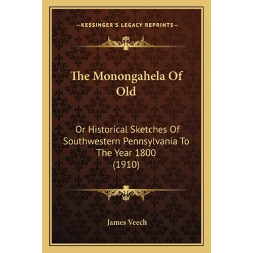The Monongahela Of Old: Or Historical Sketches Of Southwestern Pennsylvania To The Year 1800 (1910) - Paperback