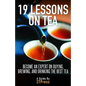 19 Lessons On Tea: Become an Expert on Buying, Brewing, and Drinking the Best Tea - Paperback