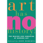 Art Has No History!: The Making and Unmasking of Modern Art - Paperback