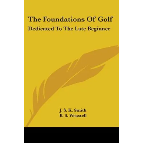 The Foundations Of Golf: Dedicated To The Late Beginner - Paperback