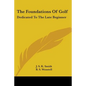 The Foundations Of Golf: Dedicated To The Late Beginner - Paperback
