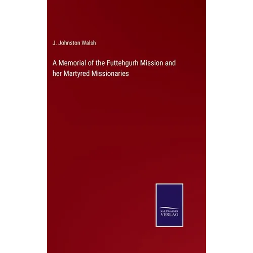 A Memorial of the Futtehgurh Mission and her Martyred Missionaries - Hardcover