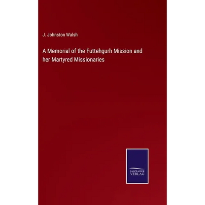 A Memorial of the Futtehgurh Mission and her Martyred Missionaries - Hardcover