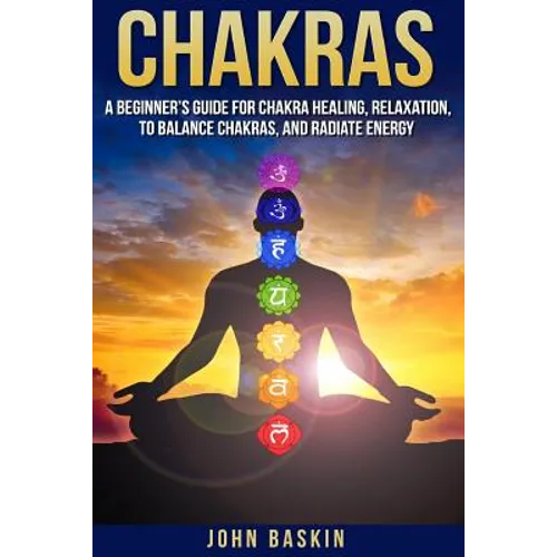 Chakras: A Beginner's Guide For Chakra Healing, Relaxation, To Balance Chakras, - Paperback