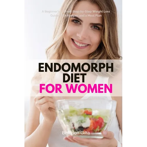 Endomorph Diet for Women: A Beginner's 5-Week Step-by-Step Weight Loss Guide With Recipes and a Meal Plan - Paperback