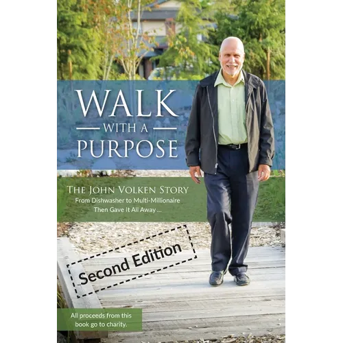 Walk With A Purpose (Second Edition): The John Volken Story From Dishwasher to Multi-Millionaire, Then Gave It All Away... - Paperback