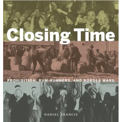 Closing Time: Prohibition, Rum-Runners and Border Wars - Hardcover