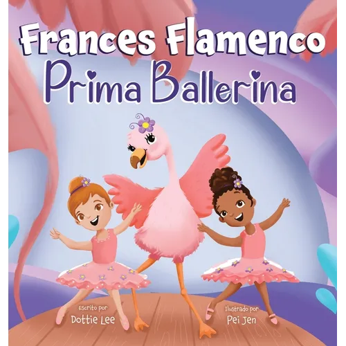 Frances Flamenco Prima Ballerina: Un libro ilustrado para ni?os sobre la danza, la amistad y la bondad para ni?os de 4 a 8 a?os - Hardcover