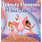 Frances Flamenco Prima Ballerina: Un libro ilustrado para ni?os sobre la danza, la amistad y la bondad para ni?os de 4 a 8 a?os - Hardcover