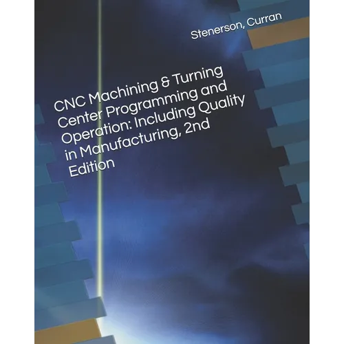 CNC Machining & Turning Center Programming and Operation: Including Quality in Manufacturing, 2nd Edition - Paperback