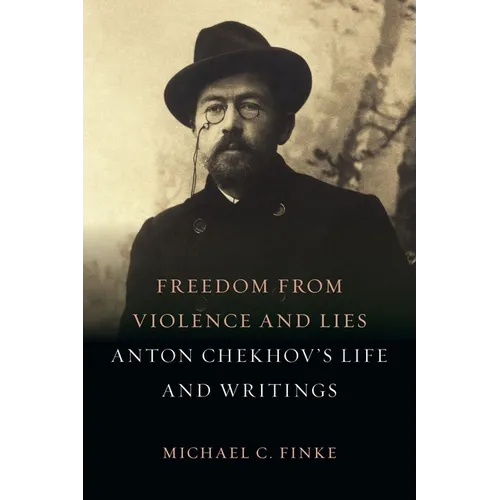 Freedom from Violence and Lies: Anton Chekhov's Life and Writings - Hardcover