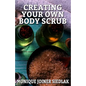 Creating Your Own Body Scrub - Paperback