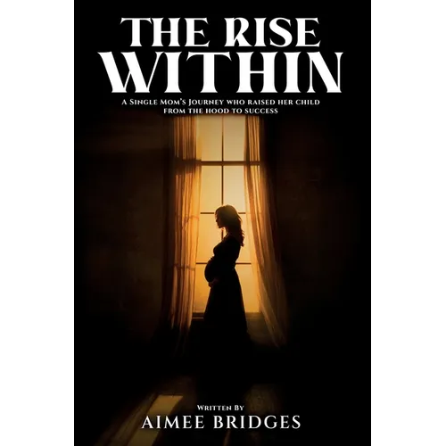 The Rise Within: A Single Mom's Journey Who Raised Her Child from the Hood to Success - Paperback