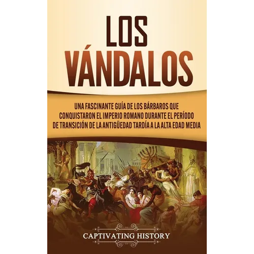 Los Vándalos: Una Fascinante Guía de los Bárbaros que Conquistaron el Imperio Romano Durante el Período de Transición de la Antigüed - Hardcover